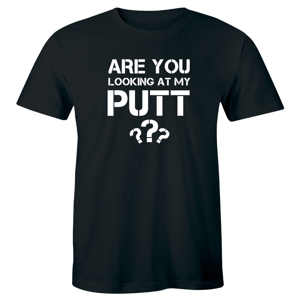 Are You Looking At My Putt Funny Men’s T-Shirt Golf Lover Sports Tee