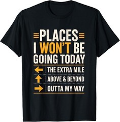 Places I Won’t Be Going Today Extra Mile Above and Beyond T-Shirt S-3XL