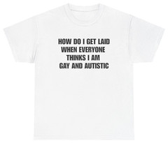 How Do I Get Laid Funny Meme Shirt | Unethical Threads