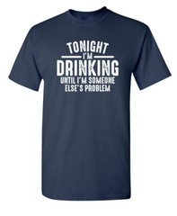 Drinking Tonight Sarcastic Humor Graphic Super Soft Ring Spun Funny T Shirt