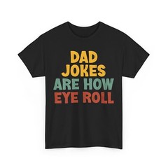 Dad Jokes Shirt, Dad Jokes Are How Eye Roll Father’s Day Funny Shirt