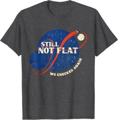 Still Not Flat – We Checked Again T-Shirt