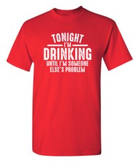 Drinking Tonight Sarcastic Humor Graphic Super Soft Ring Spun Funny T Shirt