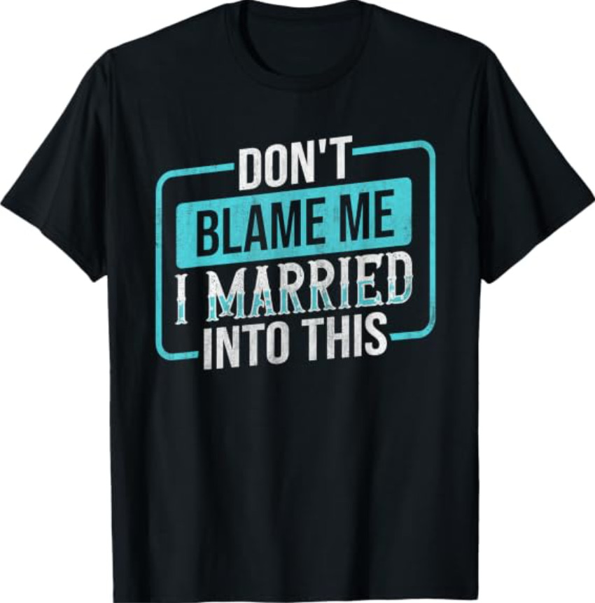 Don’t Blame Me I Married Into This Family T-Shirt