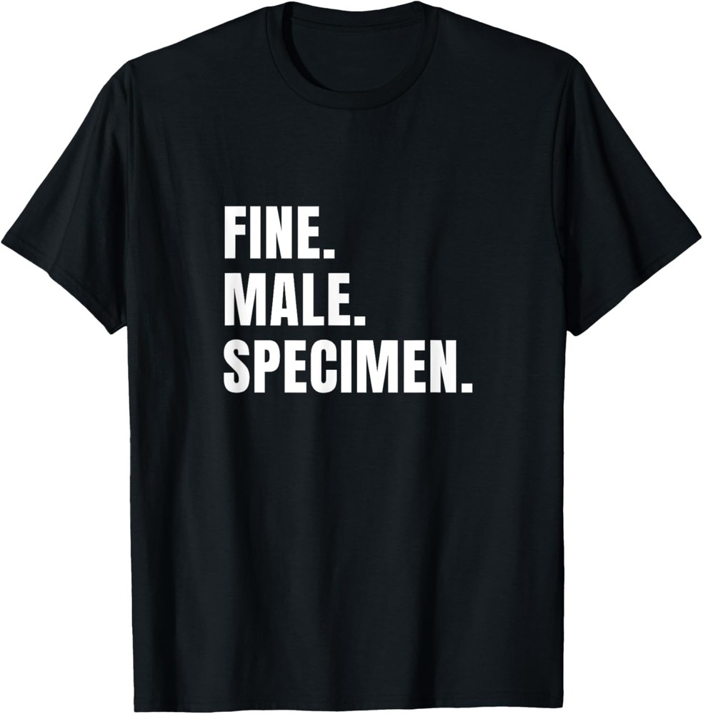 Fine Male Specimen – funny novelty tshirt t-shirt