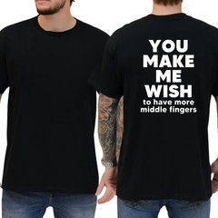 You Make Me Wish To Have More Middle Fingers T-Shirt, Hilarious Words Witty Grap