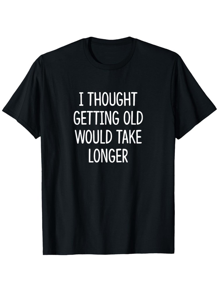 Men’S Funny “I Thought Getting Old Would Take Longer” T-Shirt Round Neck Tee √
