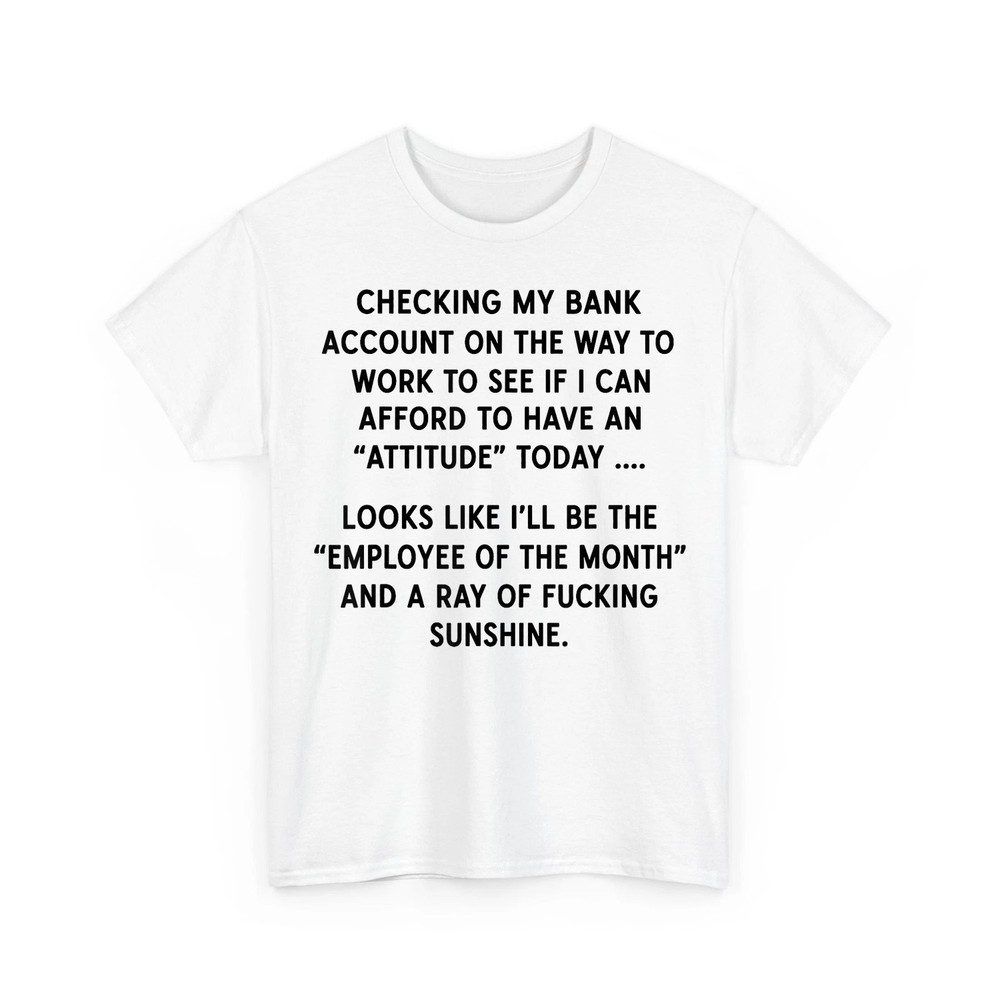 Checking My Bank Account On The Way to Work to See If I Can Funny Quote T-Shirt