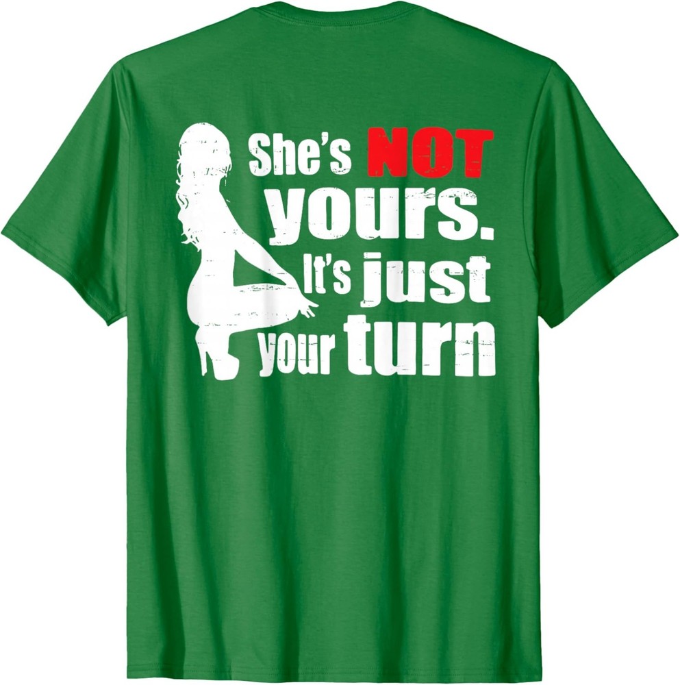 Shes Not Yours Its Just Your Turn Adult Comedy (ON BACK) Unisex T-Shirt