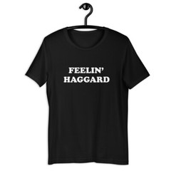Feelin’ Haggard t-shirt, Outlaw Country, Merle Haggard, Bakersfield Sound, Music