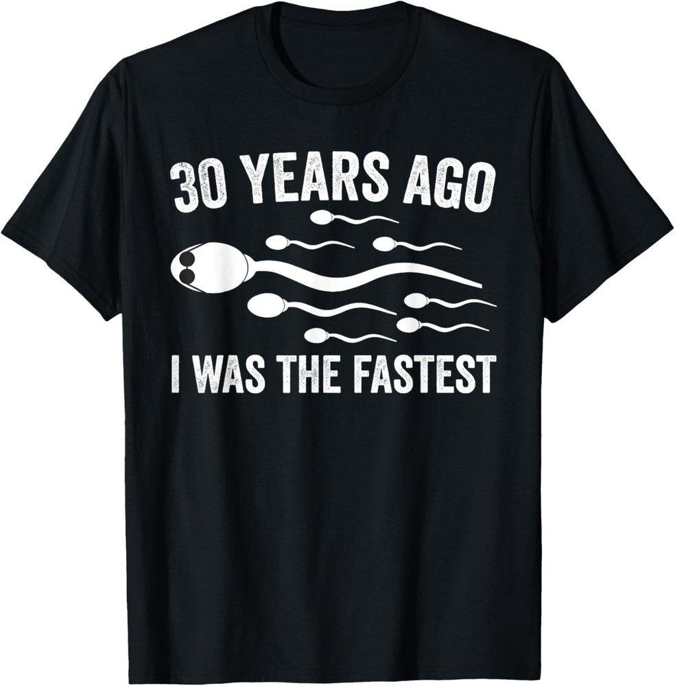 30 Years Ago I Was The Fastest Sperm Funny 30th Birthday T-Shirt