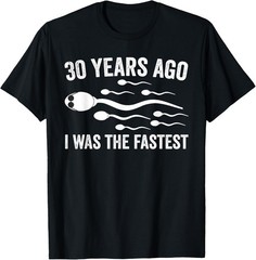 30 Years Ago I Was The Fastest Sperm Funny 30th Birthday T-Shirt