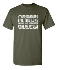 If I Knew I Was Going to Live This Long Humor Graphic Novelty Funny T Shirt