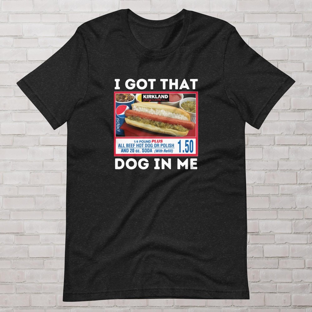 I Got That Dog In Me Funny Costco Tee, TikTok Shirt, Keep 150 Dank Meme Style