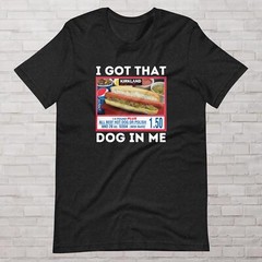 I Got That Dog In Me Funny Costco Tee, TikTok Shirt, Keep 150 Dank Meme Style