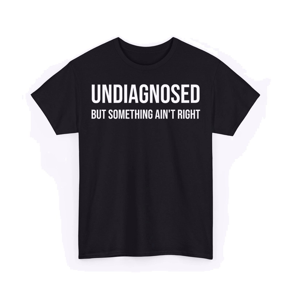 Undiagnosed But Something Ain’t Right Funny Unisex T-Shirt