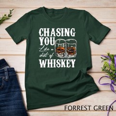Chasing You Like A Shot Of Whiskey, Drinking Apparel T-Shirt Unisex T-shirt