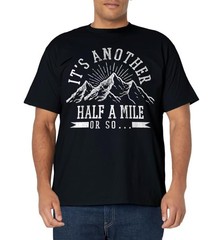 Hiking – It’s Another Half Mile Or So Funny Hiker Gift T-Shirt Small
