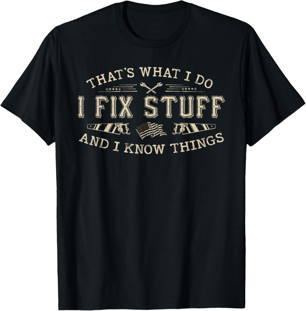 That’s What I Do I Fix Stuff and I Know Things Funny Men T-Shirt