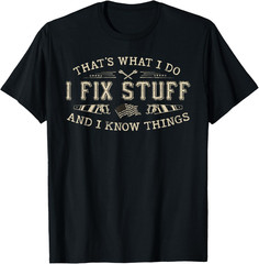 That’s What I Do I Fix Stuff and I Know Things Funny Men T-Shirt