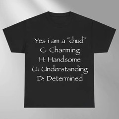 Yes I Am A Chud Funny Meme Shirt Sarcastic Text Tee