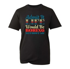 Admit It Life Would Be Boring Without Me T-Shirt, Funny Lover Couple Unisex Top