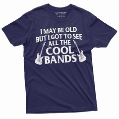 Men’s Funny Music T-shirt I may be old but I got to see all the cool bands shirt