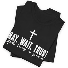 Pray Wait Trust Christian T-Shirt | God Has a Plan Inspirational Faith Tee