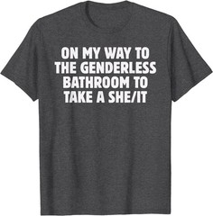 On My Way To The Genderless Bathroom To Take a She/It Funny T-Shirt