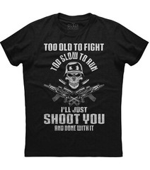 Too Old To Fight Too Slow To Run I’ll Just Shoot You Unisex Black T-Shirt