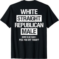 White Straight Republican Male Sarcastic Quote T-Shirt