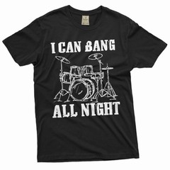 Men’s Funny I can bang all night T-shirt drummer musician humorous gift shirt