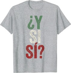¿Y Si Sí? Spanish Y Si Sí Mexico Mexican Optimistic Saying T-Shirt
