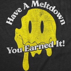 Mens Funny T Shirts Have A Meltdown You Earned It Sarcastic Smile Graphic