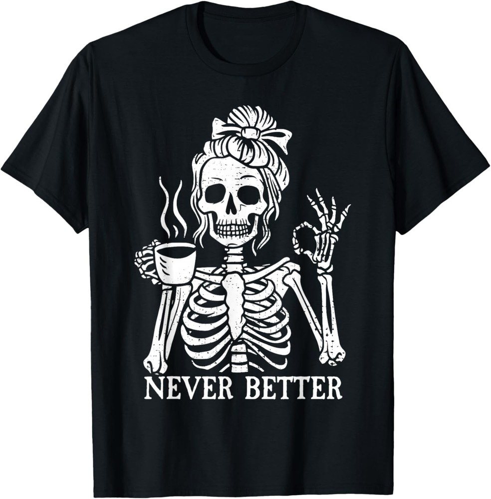 Messy Bun Drinking Coffee for Women Never Better Skeleton T-Shirt