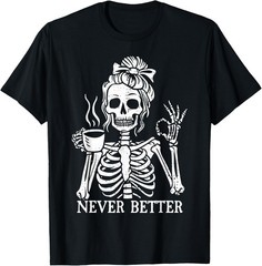 Messy Bun Drinking Coffee for Women Never Better Skeleton T-Shirt