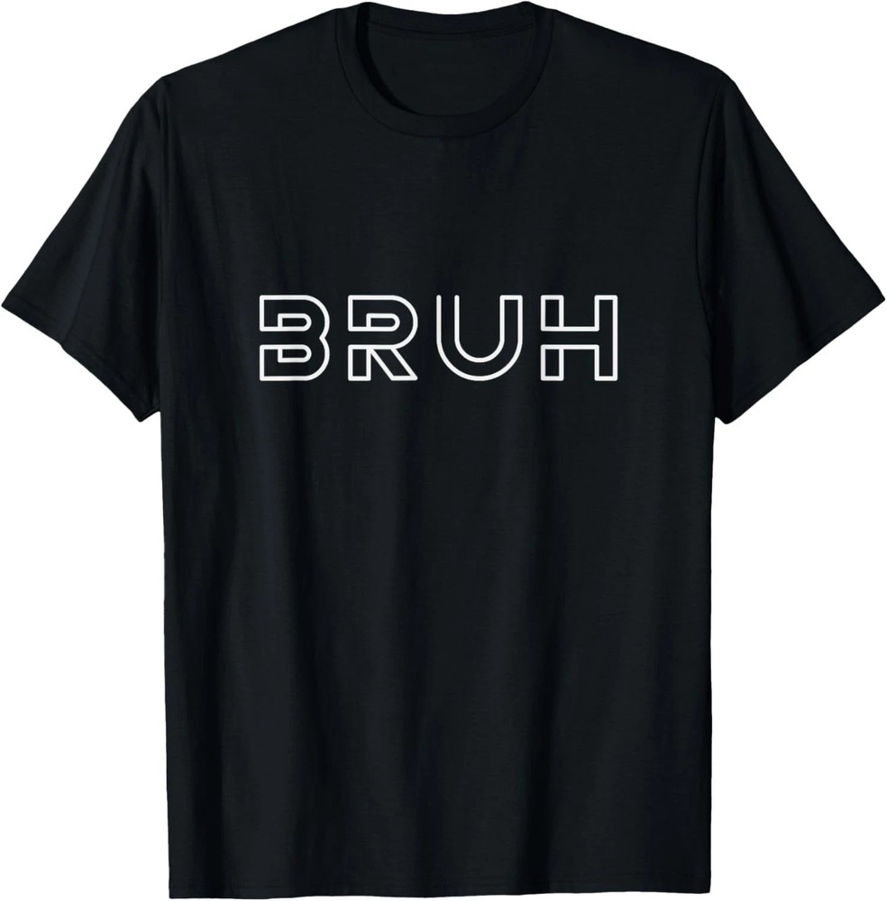 Bruh Bruh Quote Size S – 5XL Gift For Friends