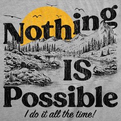 Mens Funny T Shirts Nothing Is Possible I Do It All The Time Sarcastic Nature