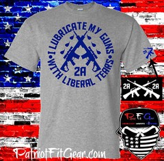 t shirt,I Lubricate My Guns With Liberal Tears,Liberalism,Molon Labe,Gun Rights
