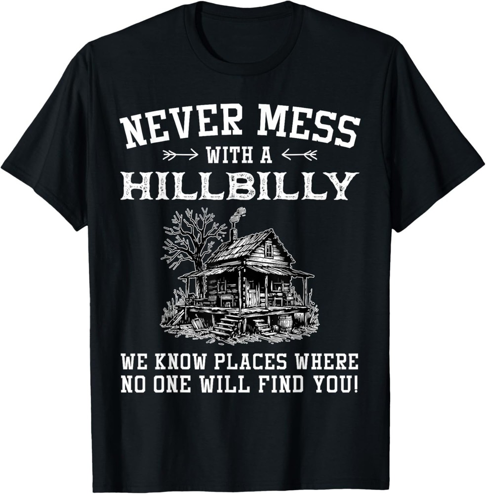 Never Mess With A Hillbilly We Know Places, Funny Quotes T-Shirt