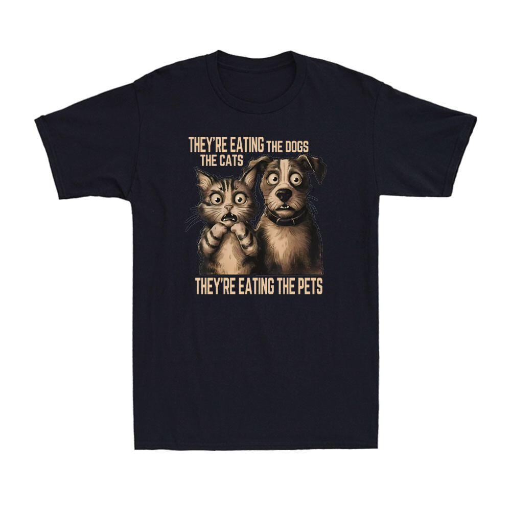 They’re Eating The Dogs The Cats They’re Eating The Pets Sarcastic Men’s T-Shirt