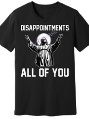 DISAPPOINTMENTS ALL OF YOU Graphic Tee – 100% Cotton, Machine Washable, Unisex