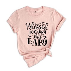 Christian New Mom Shirts, Blessed to Carry This Baby Shirt, Maternity Shirt, Pre