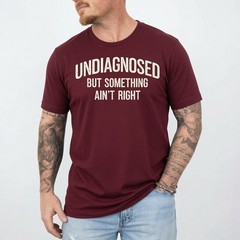 Undiagnosed But Something Ain’t Right Funny Saying T-Shirt