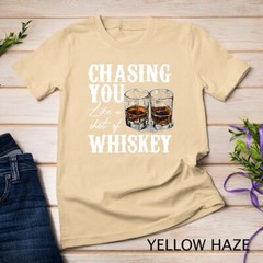 Chasing You Like A Shot Of Whiskey, Drinking Apparel T-Shirt Unisex T-shirt