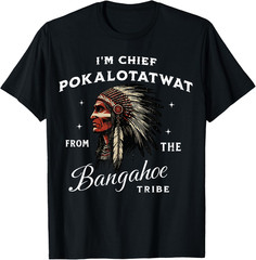 I’m Chief Pokalotatwat from The Tribe Indigenous Native T-Shirt