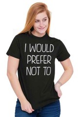 I Would Prefer Not To Lazy Rebel Sarcastic Womens or Mens Crewneck T Shirt Tee