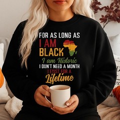 As Long As I Am Black I Am Historic Shirt – Black Identity Heritage Tee Gift