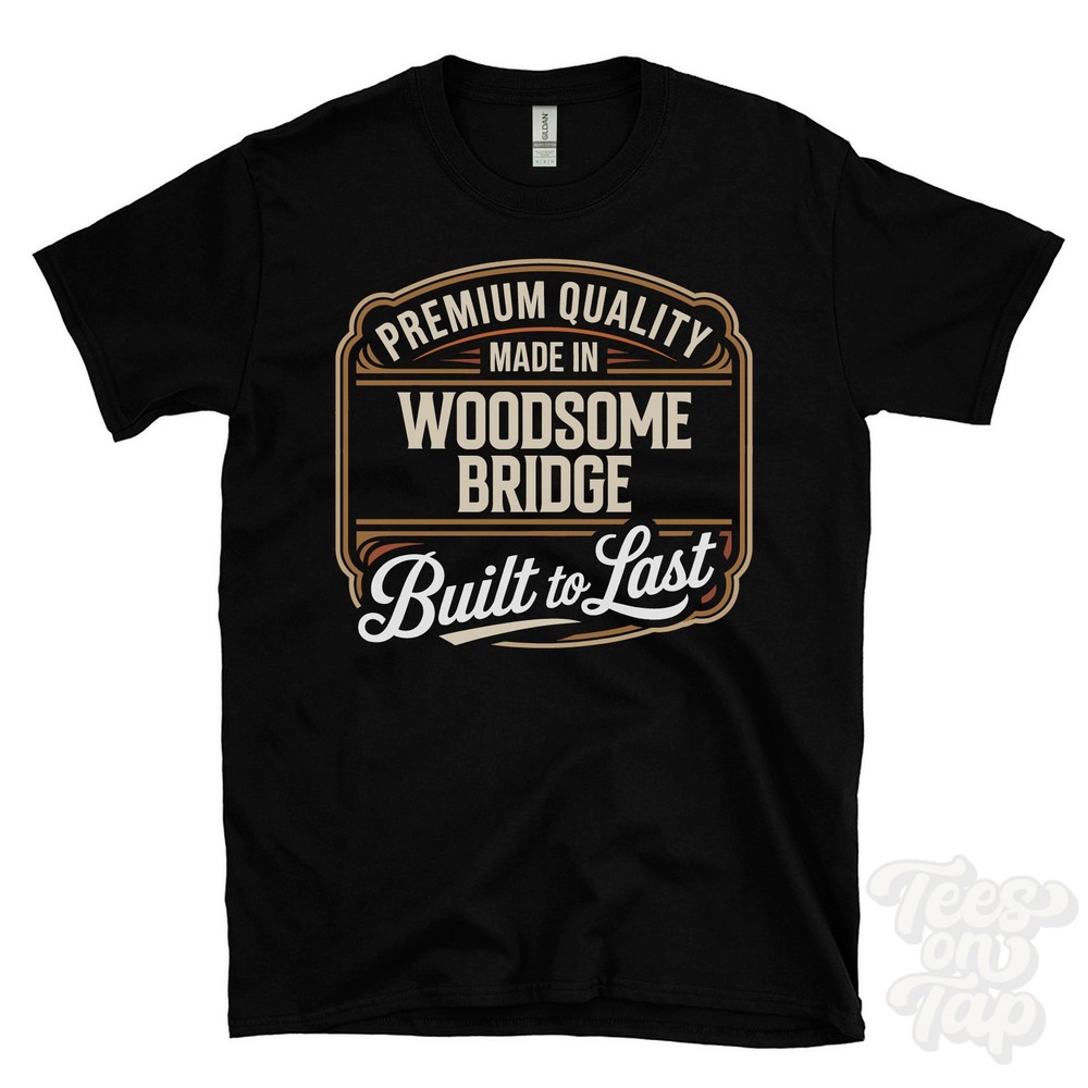 MADE IN WOODSOME BRIDGE PREMIUM QUALITY BUILT TO LAST T-SHIRT england