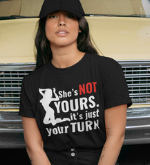 She’s Not Yours Its Just Your Turn T-SHIRT Rude Humor Sexy Stripper Strip Club